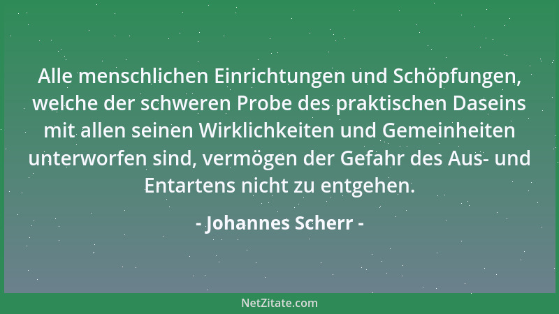 Johannes Scherr - Alle menschlichen Einrichtungen und Schöpfungen, welche der schweren Probe des praktischen Daseins mit al...