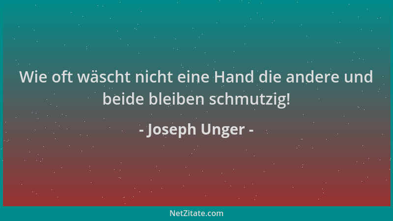 Joseph Unger - Wie oft wäscht nicht eine Hand die andere und beide bleiben schmutzig!...