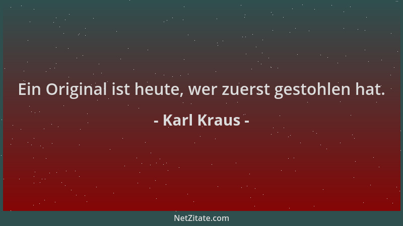 Karl Kraus - Ein Original ist heute, wer zuerst gestohlen hat....