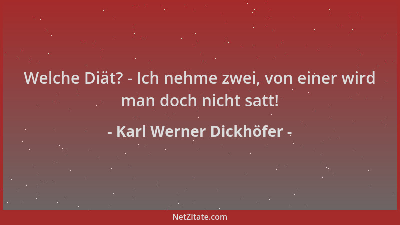 Karl Werner Dickhöfer - Welche Diät? - Ich nehme zwei, von einer wird man doch nicht satt!...