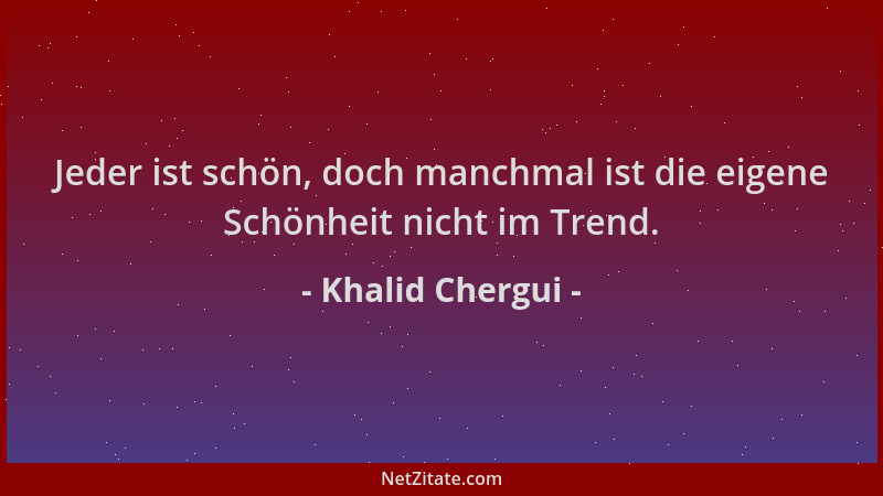 Khalid Chergui - Jeder ist schön, doch manchmal ist die eigene Schönheit nicht im Trend....