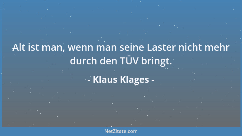 Klaus Klages - Alt ist man, wenn man seine Laster nicht mehr durch den TÜV bringt....
