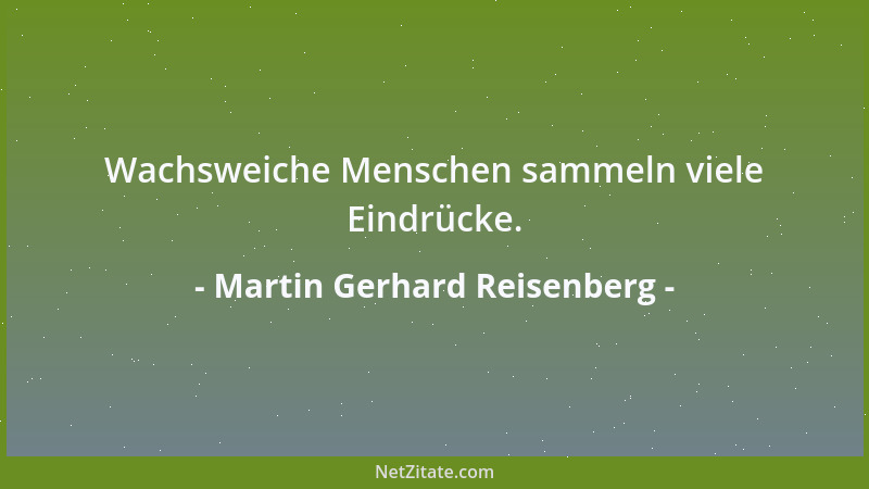 Martin Gerhard Reisenberg - Wachsweiche Menschen sammeln viele Eindrücke....
