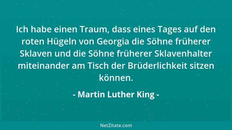 Martin Luther King - Ich habe einen Traum, dass eines Tages auf den roten Hügeln von Georgia die Söhne früherer Sklaven und...