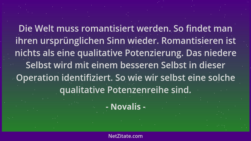 Novalis - Die Welt muss romantisiert werden. So findet man ihren ursprünglichen Sinn wieder. Romantisieren ist nichts als e...