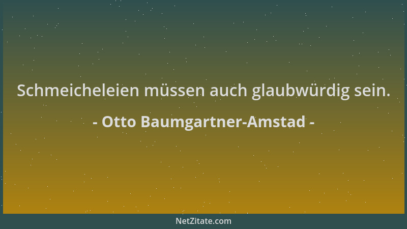 Otto Baumgartner-Amstad - Schmeicheleien müssen auch glaubwürdig sein....