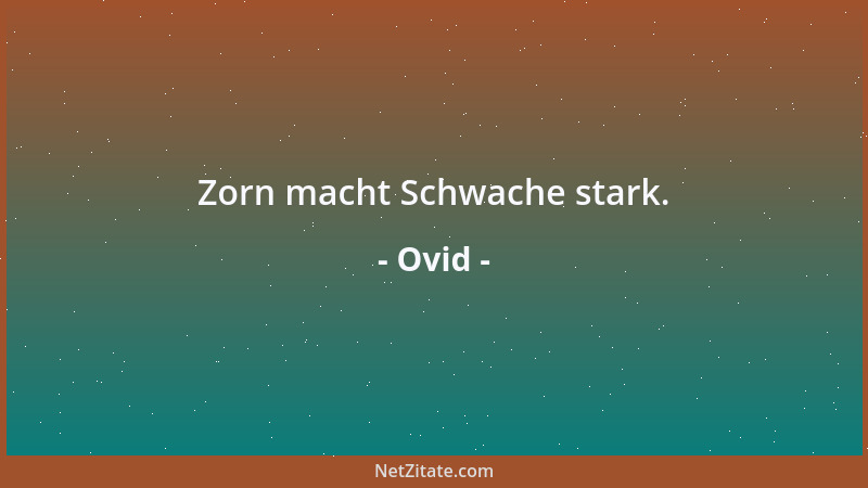 Ovid - Zorn macht Schwache stark....