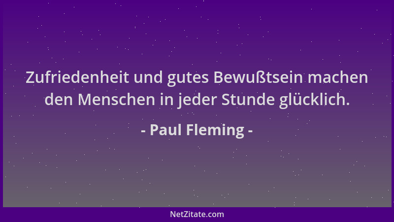 Paul Fleming - Zufriedenheit und gutes Bewußtsein machen den Menschen in jeder Stunde glücklich....