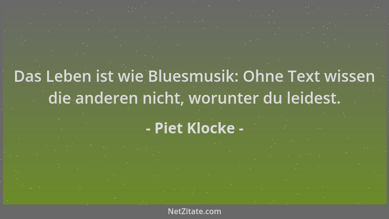 Piet Klocke - Das Leben ist wie Bluesmusik: Ohne Text wissen die anderen nicht, worunter du leidest....