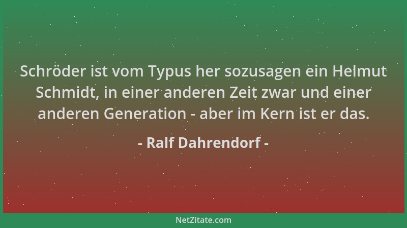 Ralf Dahrendorf - Schröder ist vom Typus her sozusagen ein Helmut Schmidt, in einer anderen Zeit zwar und einer anderen Gen...