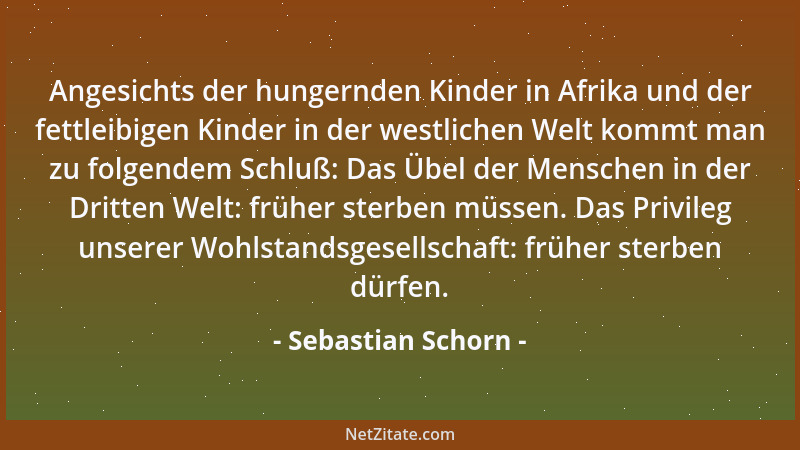 Sebastian Schorn - Angesichts der hungernden Kinder in Afrika und der fettleibigen Kinder in der westlichen Welt kommt man...