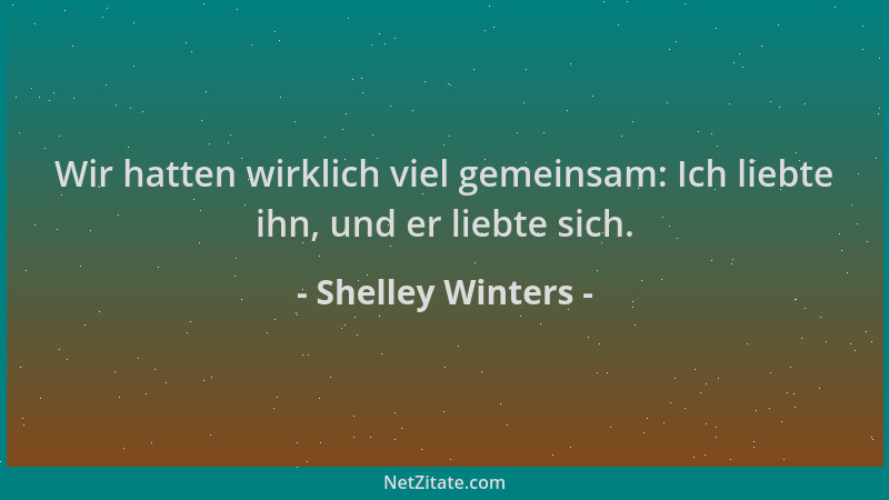 Shelley Winters - Wir hatten wirklich viel gemeinsam: Ich liebte ihn, und er liebte sich....