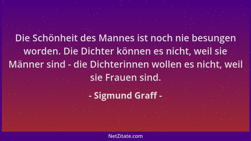Sigmund Graff - Die Schönheit des Mannes ist noch nie besungen worden. Die Dichter können es nicht, weil sie Männer sind -...