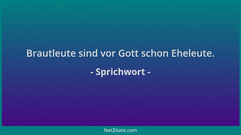 Sprichwort - Brautleute sind vor Gott schon Eheleute....