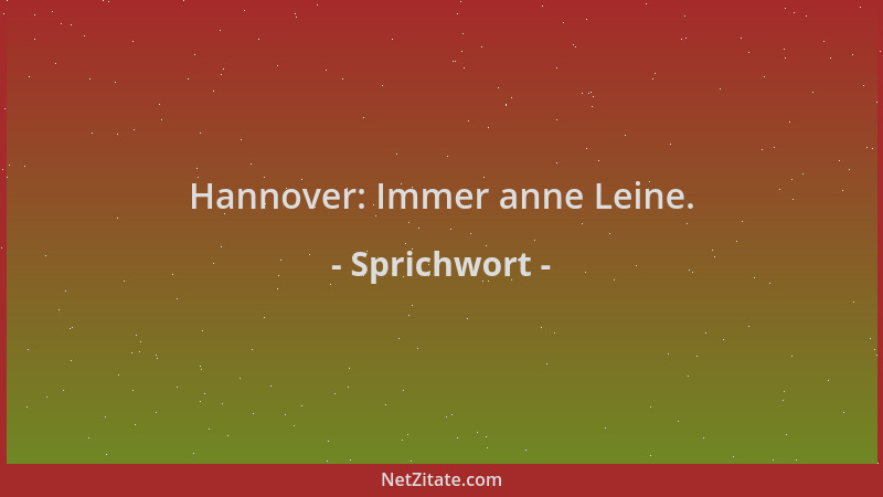 Sprichwort - Hannover: Immer anne Leine....