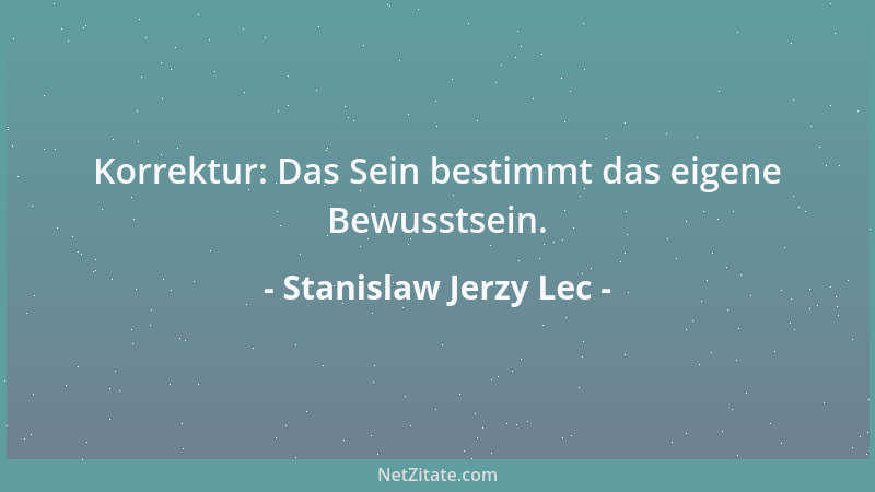Stanislaw Jerzy Lec - Korrektur: Das Sein bestimmt das eigene Bewusstsein....