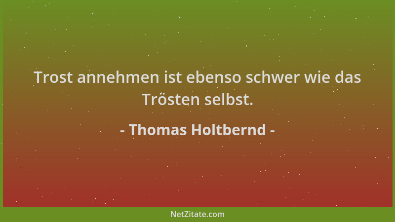 Thomas Holtbernd - Trost annehmen ist ebenso schwer wie das Trösten selbst....