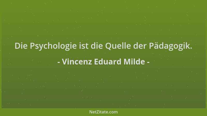 Vincenz Eduard Milde - Die Psychologie ist die Quelle der Pädagogik....