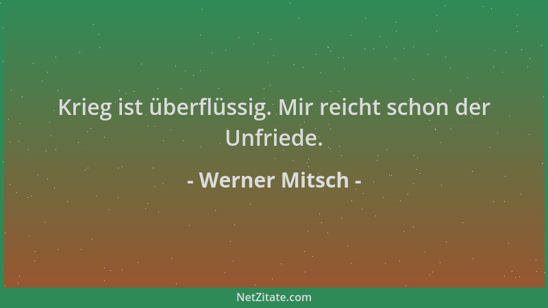 Werner Mitsch - Krieg ist überflüssig. Mir reicht schon der Unfriede....