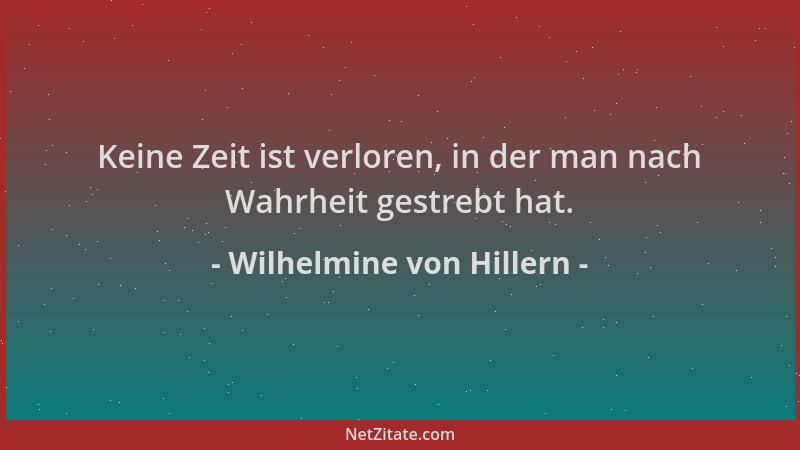 Wilhelmine von Hillern - Keine Zeit ist verloren, in der man nach Wahrheit gestrebt hat....