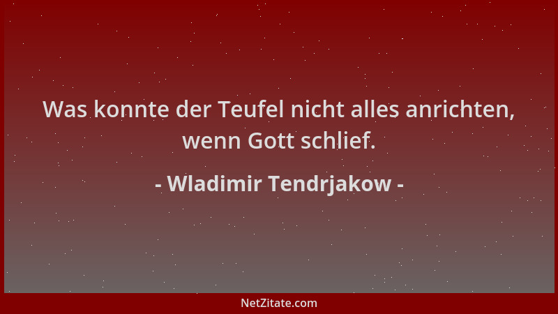 Wladimir Tendrjakow - Was konnte der Teufel nicht alles anrichten, wenn Gott schlief....