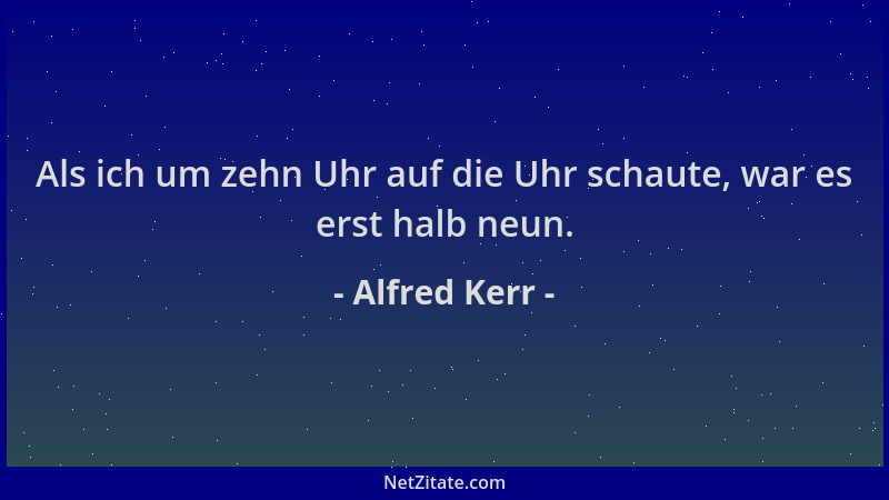 Alfred Kerr - Als ich um zehn Uhr auf die Uhr schaute, war es erst halb neun....
