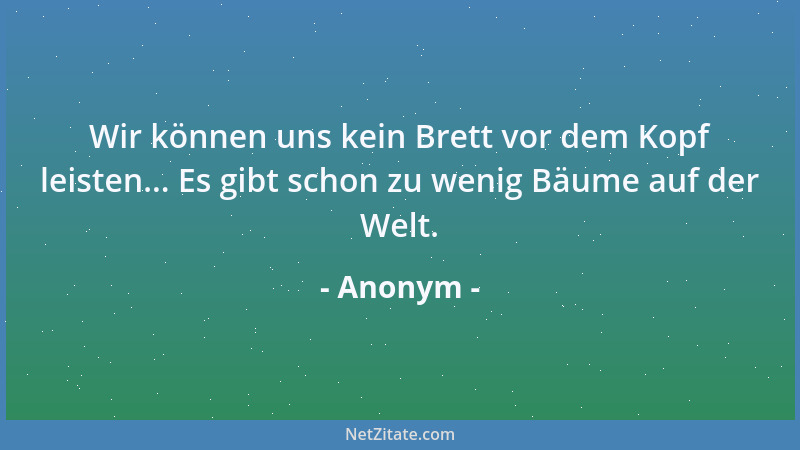 Anonym - Auch der höchste Berg, den du erklommen, macht dich nicht größer....