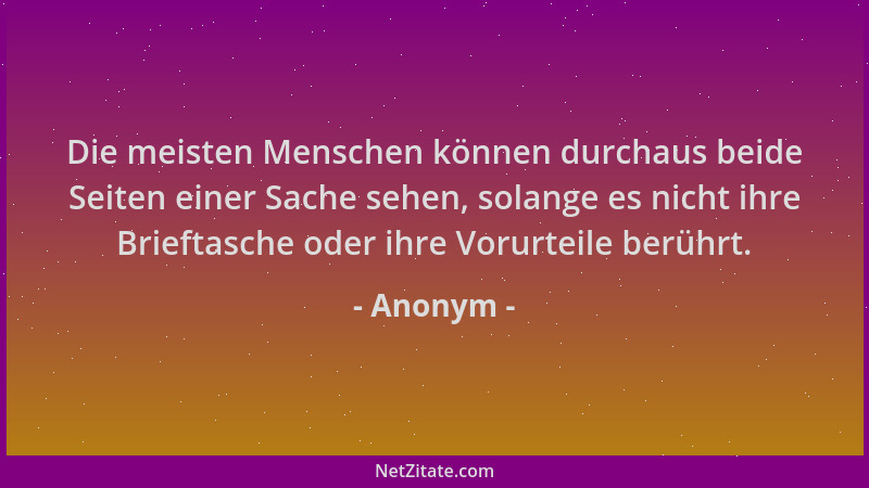 Anonym - Die meisten Menschen können durchaus beide Seiten einer Sache sehen, solange es nicht ihre Brieftasche oder ihre V...