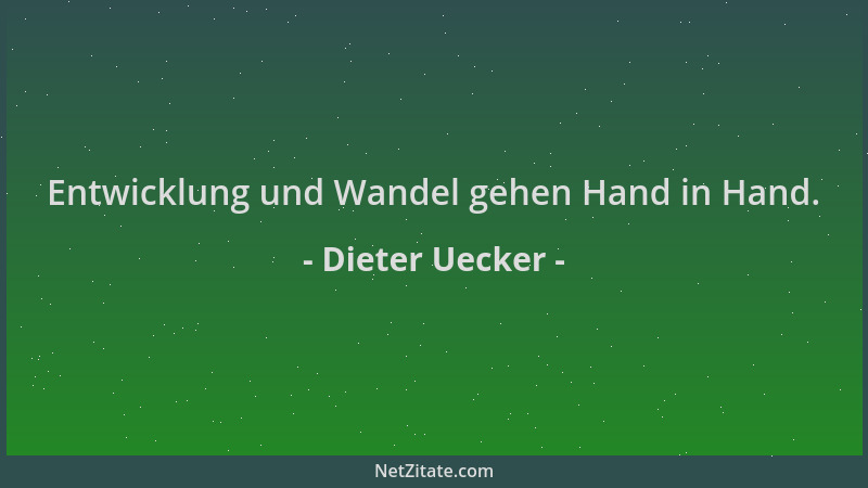 Dieter Uecker - Entwicklung und Wandel gehen Hand in Hand....