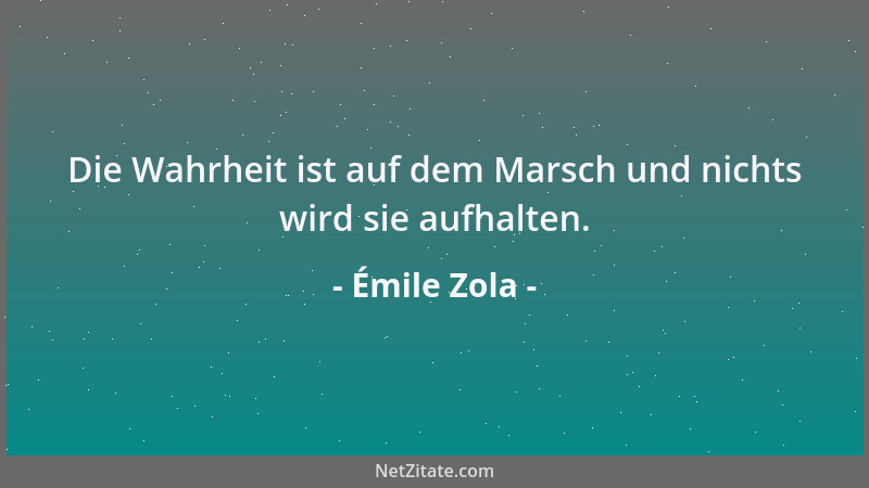 Émile Zola - Die Wahrheit ist auf dem Marsch und nichts wird sie aufhalten....