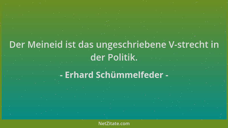 Erhard Schümmelfeder - Der Meineid ist das ungeschriebene V-strecht in der Politik....