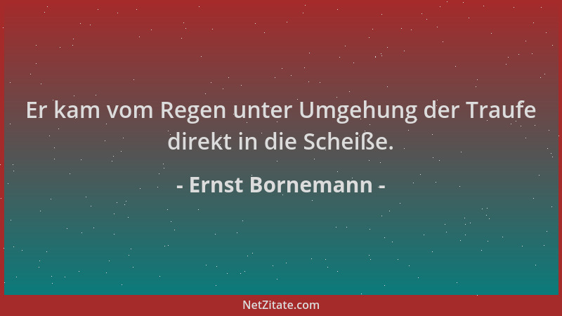 Ernst Bornemann - Er kam vom Regen unter Umgehung der Traufe direkt in die Scheiße....