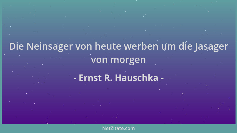 Ernst R. Hauschka - Die Neinsager von heute werben um die Jasager von morgen...