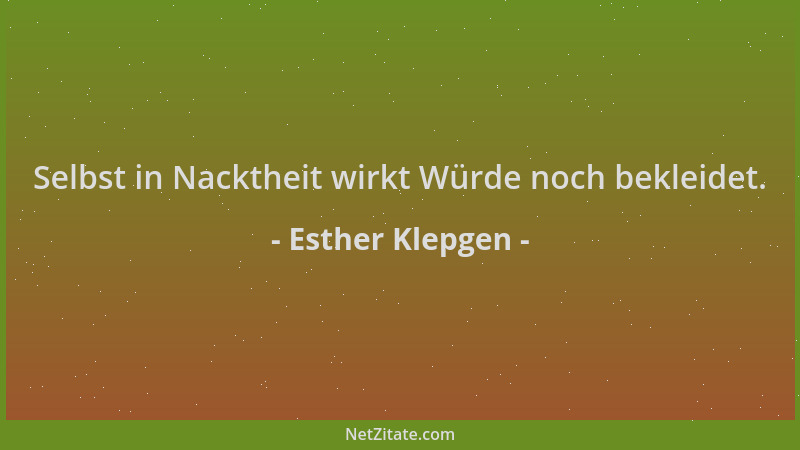 Esther Klepgen - Selbst in Nacktheit wirkt Würde noch bekleidet....