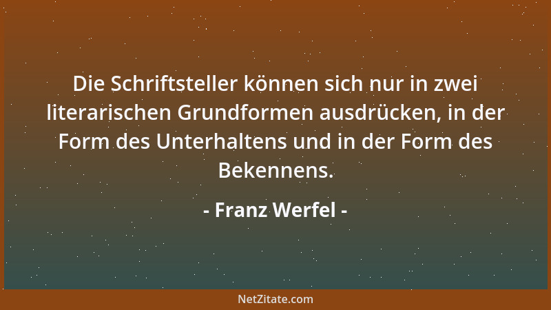 Franz Werfel - Die Schriftsteller können sich nur in zwei literarischen Grundformen ausdrücken, in der Form des Unterhalten...
