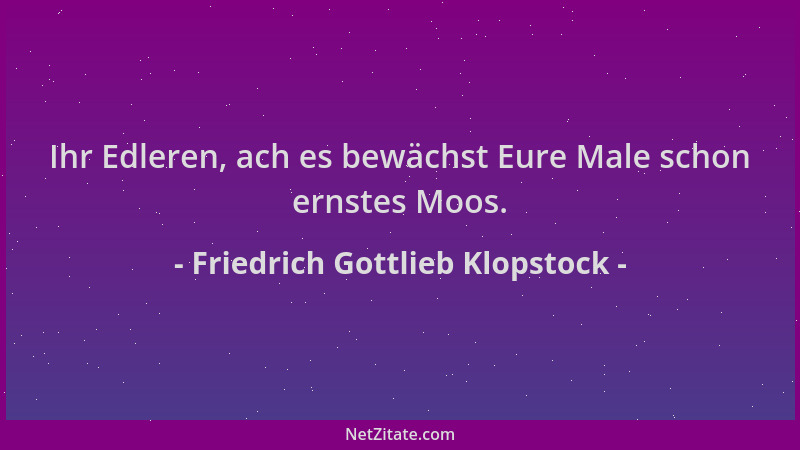 Friedrich Gottlieb Klopstock - Ihr Edleren, ach es bewächst Eure Male schon ernstes Moos....