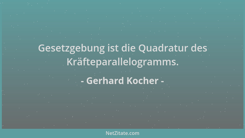 Gerhard Kocher - Gesetzgebung ist die Quadratur des Kräfteparallelogramms....