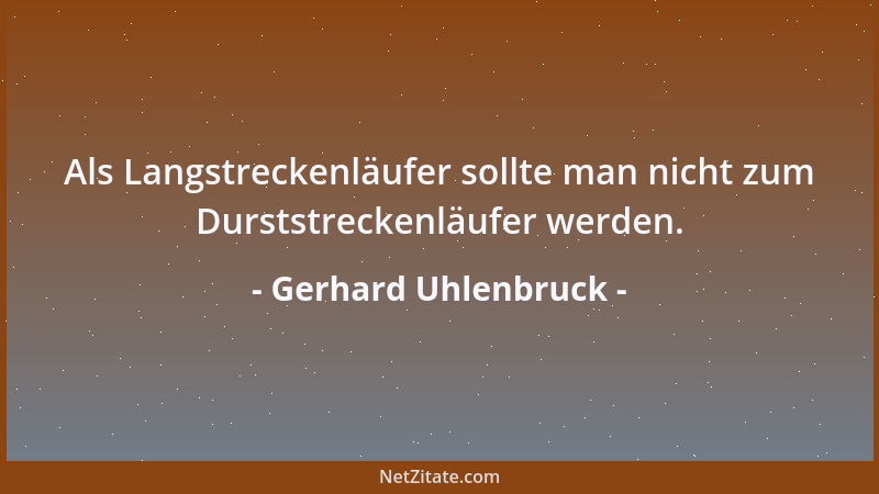 Gerhard Uhlenbruck - Als Langstreckenläufer sollte man nicht zum Durststreckenläufer werden....