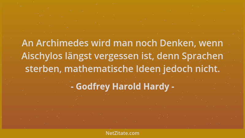 Godfrey Harold Hardy - An Archimedes wird man noch Denken, wenn Aischylos längst vergessen ist, denn Sprachen sterben, math...