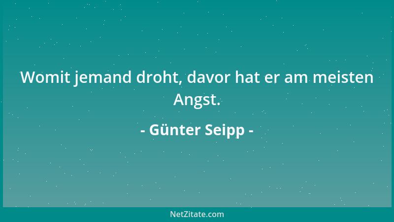 Günter Seipp - Womit jemand droht, davor hat er am meisten Angst....