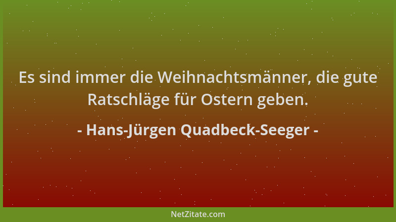 Hans-Jürgen Quadbeck-Seeger - Es sind immer die Weihnachtsmänner, die gute Ratschläge für Ostern geben....