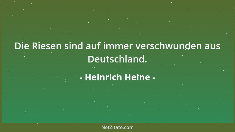 Heinrich Heine - Die Riesen sind auf immer verschwunden aus Deutschland....
