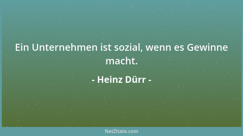 Heinz Dürr - Ein Unternehmen ist sozial, wenn es Gewinne macht....