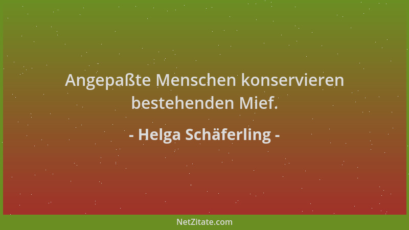 Helga Schäferling - Angepaßte Menschen konservieren bestehenden Mief....