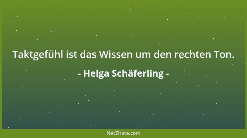 Helga Schäferling - Taktgefühl ist das Wissen um den rechten Ton....
