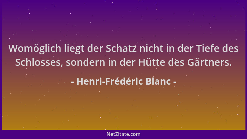 Henri-Frédéric Blanc - Womöglich liegt der Schatz nicht in der Tiefe des Schlosses, sondern in der Hütte des Gärtners....