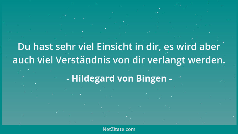 Hildegard von Bingen - Du hast sehr viel Einsicht in dir, es wird aber auch viel Verständnis von dir verlangt werden....