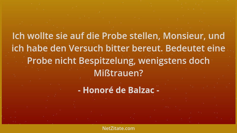 Honoré de Balzac - Ich wollte sie auf die Probe stellen, Monsieur, und ich habe den Versuch bitter bereut. Bedeutet eine Pr...