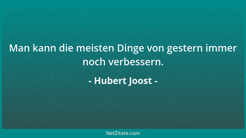 Hubert Joost - Man kann die meisten Dinge von gestern immer noch verbessern....