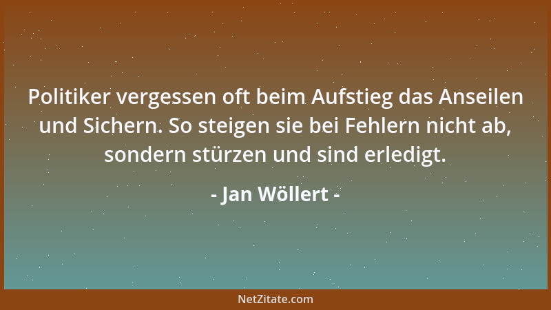 Jan Wöllert - Politiker vergessen oft beim Aufstieg das Anseilen und Sichern. So steigen sie bei Fehlern nicht ab, sondern...